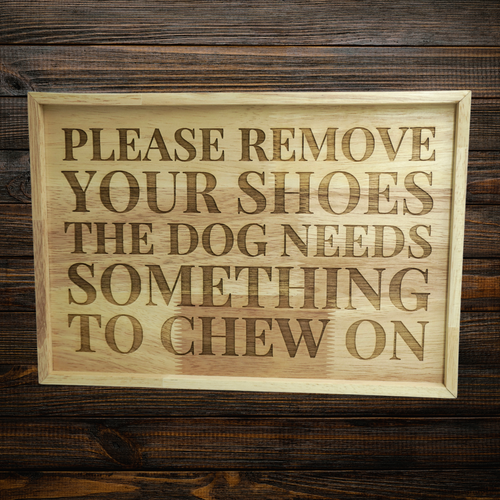 "Please Remove Your Shoes. The Dog Needs Something to Chew On" Laser-Etched Wooden Artwork